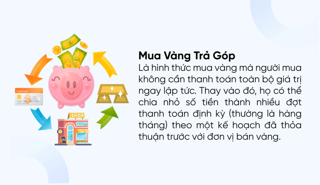 Mua vàng trả góp là hình thức mua vàng mà người mua không cần thanh toán toàn bộ giá trị ngay lập tức.